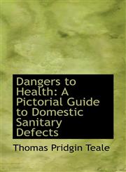 Dangers to Health A Pictorial Guide to Domestic Sanitary Defects,1103855654,9781103855650
