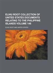 Elihu Root Collection of United States Documents Relating to the Philippine Islands Volume 146,1154954935,9781154954937
