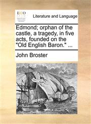 Edmond; orphan of the castle, a tragedy, in five acts, founded on the "Old English Baron." ...,1170595588,9781170595589