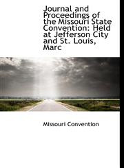 Journal and Proceedings of the Missouri State Convention Held at Jefferson City and St. Louis, Marc,1241673071,9781241673079