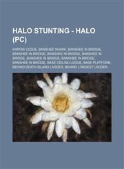 Halo Stunting - Halo (PC) Arrow Ledge, Banshee Shark, Banshee in Bridge, Banshee in Bridge, Banshee in Bridge, Banshee in Bridge, Banshee in Bridge, Banshee in Bridge, Banshee in Bridge, Base Ceiling Ledge, Base Platform, Behind Death Island Ladder, Behi,1234757176,9781234757175