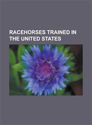 Racehorses Trained in the United States Northern Dancer, Secretariat, Zenyatta, Rachel Alexandra, Barbaro, Go Man Go, Seabiscuit,1153735547,9781153735544