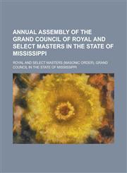 Annual Assembly of the Grand Council of Royal and Select Masters in the State of Mississippi,1234157829,9781234157821