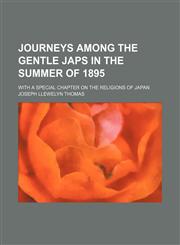 Journeys among the gentle Japs in the summer of 1895; with a special chapter on the religions of Japan,1150675454,9781150675454