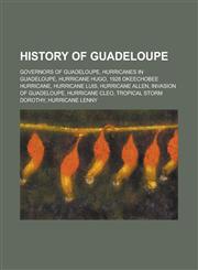 History of Guadeloupe French Colonial Governors of Guadeloupe, Governors of Guadeloupe, Hurricanes in Guadeloupe, Hurricane Hugo,1156081866,9781156081860