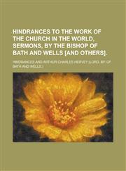 Hindrances to the work of the Church in the world, sermons, by the bishop of Bath and Wells [and others],123690527X,9781236905277