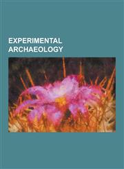 Experimental Archaeology British Alpine Hannibal Expedition, Butser Ancient Farm, Castell Henllys, Cosmeston Medieval Village, Experimental ARC,1230531025,9781230531021