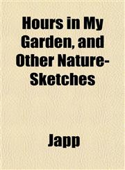 Hours in My Garden, and Other Nature-Sketches,1152321293,9781152321298