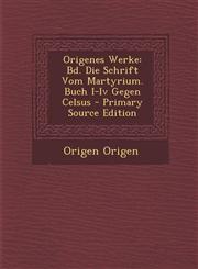 Origenes Werke Bd. Die Schrift Vom Martyrium. Buch I-Iv Gegen Celsus - Primary Source Edition,1293168106,9781293168103