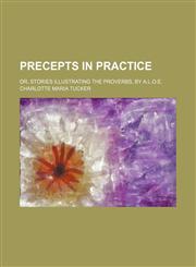 Precepts in practice; or, Stories illustrating the Proverbs, by A.L.O.E.,1151553530,9781151553539