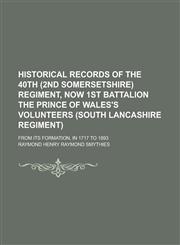 Historical records of the 40th (2nd Somersetshire) Regiment, now 1st Battalion the Prince of Wales's Volunteers (South Lancashire Regiment); From its formation, in 1717 to 1893,1234176785,9781234176785