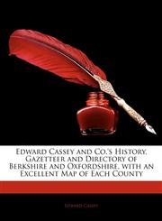 Edward Cassey and Co.'s History, Gazetteer and Directory of Berkshire and Oxfordshire, with an Excellent Map of Each County,1144692601,9781144692603