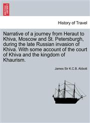 Narrative of a journey from Heraut to Khiva, Moscow and St. Petersburgh, during the late Russian invasion of Khiva. With some account of the court of Khiva and the kingdom of Khaurism.,1240917082,9781240917082