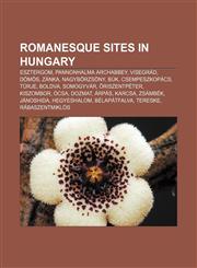 Romanesque sites in Hungary Esztergom, Pannonhalma Archabbey, Visegrád, Dömös, Zánka, Nagybörzsöny, Bük, Csempeszkopács, Türje, Boldva,1155265068,9781155265063
