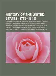 History of the United States (1789-1849) Thomas Jefferson, Andrew Jackson, Tariff of 1828, United States Presidential Election, 1800,1157658008,9781157658009