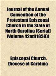 Journal of the Annual Convention of the Protestant Episcopal Church in the State of North Carolina (Serial] (Volume 42nd(1858)),1152983024,9781152983021