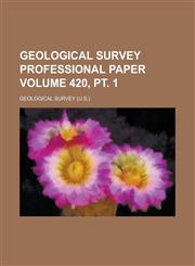 Geological Survey professional paper Volume 420, pt. 1,1236974697,9781236974693