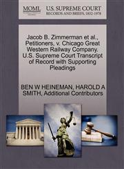 Jacob B. Zimmerman et al., Petitioners, v. Chicago Great Western Railway Company. U.S. Supreme Court Transcript of Record with Supporting Pleadings,1270376225,9781270376224