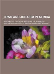 Jews and Judaism in Africa African Jews, Daggatun, History of the Jews in the African Diaspora, Jews of Bilad El-Sudan, Ozar Hatorah,123063083X,9781230630830