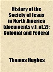 History of the Society of Jesus in North America (documents v.1, pt.2); Colonial and Federal,1152955721,9781152955721