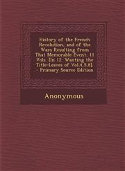 History of the French Revolution, and of the Wars Resulting from That Memorable Event. 11 Vols. [In 12. Wanting the Title-Leaves of Vol.4,5,8]. - Prim,1287544630,9781287544630