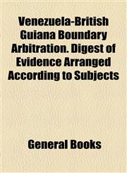 Venezuela-British Guiana Boundary Arbitration. Digest of Evidence Arranged According to Subjects,1154883159,9781154883152