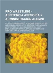 Pro Wrestling - Asistencia Asesor%C3%ADa y Administraci%C3%B3n alumni A.J. Styles, Abismo Negro, Al Katrazz, Alberto Del Rio, Alex Kozlov, Andrés Reyes González, Angel Williams, Antonio Peña, Art Barr, Blue Demon Jr., Bobby Lashley, Booker Huffman, Brand,1234665832,9781234665838