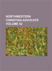 Northwestern Christian Advocate Volume 52,1230053700,9781230053707