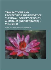 Transactions and Proceedings and Report of the Royal Society of South Australia (Incorporated). (Volume 31),1154192741,9781154192742