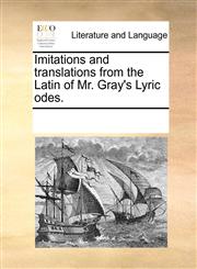Imitations and translations from the Latin of Mr. Gray's Lyric odes.,1170192548,9781170192542