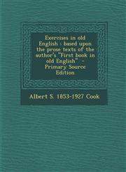 Exercises in Old English Based Upon the Prose Texts of the Author's First Book in Old English - Primary Source Edition,128781705X,9781287817055