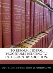 To reform Federal procedures relating to intercountry adoption.,1240320264,9781240320264