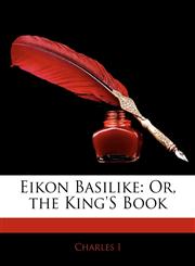 Eikon Basilike Or, the King's Book,1142146715,9781142146719