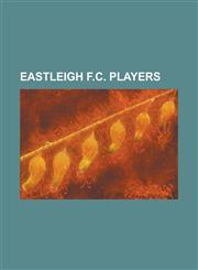 Eastleigh F.C. Players Paul Musselwhite, Neville Roach, Bertie Brayley, Francis Benali, Nick Burton, Brian Dutton, Jefferson Louis,115576661X,9781155766614