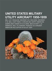 United States military utility aircraft 1950-1959 Bell UH-1 Iroquois, Sikorsky SH-3 Sea King, Sikorsky H-34, Bell Huey family, Convair 880,1155407768,9781155407760