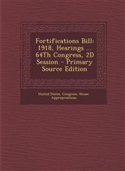 Fortifications Bill 1918, Hearings ... 64th Congress, 2D Session,1289737878,9781289737870