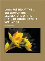 Laws Passed at the  Session of the Legislature of the State of South Dakota Volume 13,1236859766,9781236859761