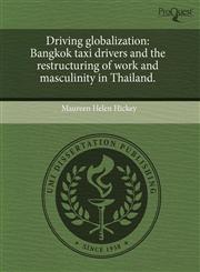 Driving globalization Bangkok taxi drivers and the restructuring of work and masculinity in Thailand.,1244585017,9781244585010
