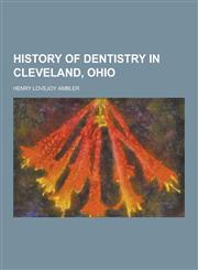 History of Dentistry in Cleveland, Ohio,1230738797,9781230738796