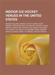 Indoor Ice Hockey Venues in the United States Madison Square Garden, Toyota Center, Rose Garden, Tropicana Field, Prudential Center, Consol Energy Ce,1151017582,9781151017581