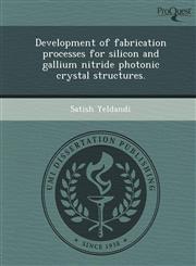 Development of fabrication processes for silicon and gallium nitride photonic crystal structures.,1248964039,9781248964033