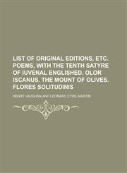 List of Original Editions, Etc. Poems, with the Tenth Satyre of Iuvenal Englished. Olor Iscanus. the Mount of Olives. Flores Solitudinis,1234103346,9781234103347