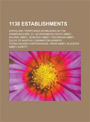 1138 Establishments Pembrokeshire, St. Georgenberg-Fiecht Abbey, Bourne Abbey, Jedburgh Abbey, Fischingen Abbey, Cannington Nunnery,1155950291,9781155950297