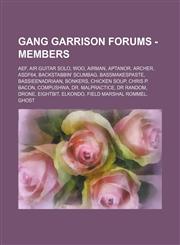 Gang Garrison Forums - Members AEF, AIR GUITAR SOLO, WOO, Airman, Aptanor, Archer, Asdf64, Backstabbin' Scumbag, BassMakesPaste, BassieEnAdriaan, Bonkers, Chicken Soup, Chris P. Bacon, Compushwa, Dr. Malpractice, Dr Random, Drone, Eightbit, Elkondo, Fiel,1234723158,9781234723156