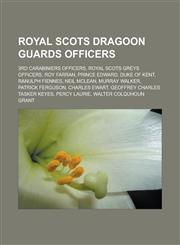 Royal Scots Dragoon Guards officers 3rd Carabiniers officers, Royal Scots Greys officers, Roy Farran, Prince Edward, Duke of Kent, Ranulph Fiennes, Neil McLean, Murray Walker, Patrick Ferguson, Charles Ewart,1157931545,9781157931546