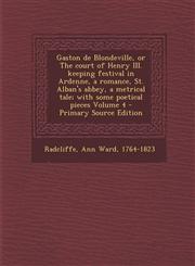 Gaston de Blondeville, or the Court of Henry III. Keeping Festival in Ardenne, a Romance, St. Alban's Abbey, a Metrical Tale; With Some Poetical Piece,1287643973,9781287643975