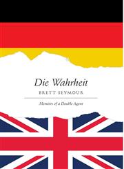 Die Wahrheit - Memoirs of a Double Agent,146020865X,9781460208656