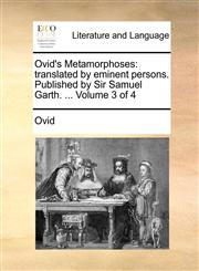 Ovid's Metamorphoses translated by eminent persons. Published by Sir Samuel Garth. ...  Volume 3 of 4,1140979299,9781140979296