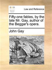 Fifty-one fables, by the late Mr. Gay, author of the Beggar's opera.,1170628273,9781170628270