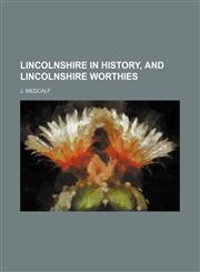 Lincolnshire in History, and Lincolnshire Worthies,1150874007,9781150874000